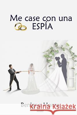 Me casé con una Espía Horna, Benigno Felix 9781499555776 Createspace