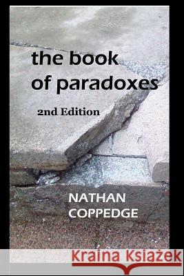 The Book of Paradoxes: Including Problems Encountered in Nathan Coppedge's Philosophy Nathan Coppedge 9781499555974 Createspace