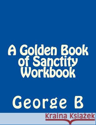 A Golden Book of Sanctity Workbook George B 9781499556100 Createspace