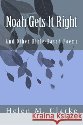 Noah Gets It Right: And Other Bible-Based Poems Helen M. Clarke 9781499556698 Createspace