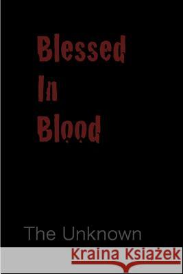 Blessed in Blood The Unknown 9781499557763 Createspace