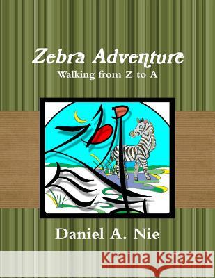 Zebra Adventure: Walking from Z to A Nie, Daniel A. 9781499558678 Createspace