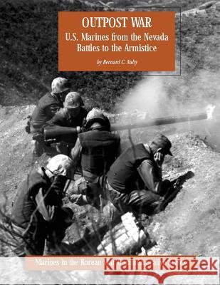 Outpost War: U.S. Marines from the Nevada Battles to the Armistice Bernard C. Nalty 9781499558845 Createspace