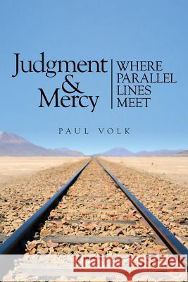 Judgment and Mercy: Where Parallel Lines Meet Paul Volk 9781499559163 Createspace