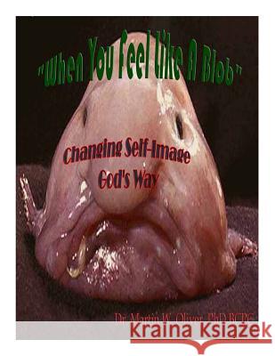 When You Feel Like a Blob: Changing Self-Image God's Way (Hebrew Version) Dr Martin W. Olive Diane L. Oliver 9781499560466 Createspace