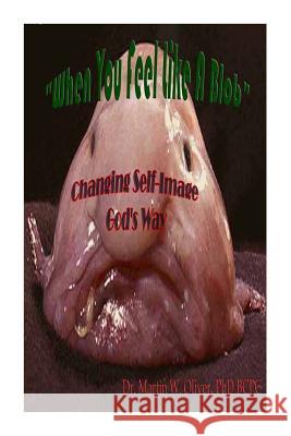 When You Feel Like a Blob: Changing Self-Image God's Way (Hindi Version) Dr Martin W. Olive Diane L. Oliver 9781499560800