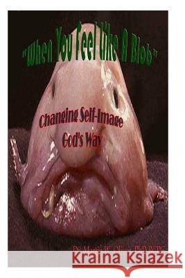 When You Feel Like a Blob: Changing Self-Image God's Way (Korean Version) Dr Martin W. Olive Diane L. Oliver 9781499560978