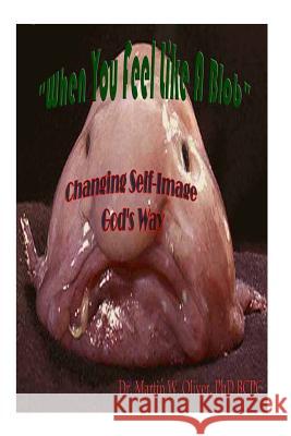 When You Feel Like a Blob: Changing Self-Image God's Way (Russian Version) Dr Martin W. Olive Diane L. Oliver 9781499561418