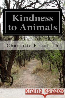 Kindness to Animals: Or, The Sin of Cruelty Exposed and Rebuked Elizabeth, Charlotte 9781499562583 Createspace