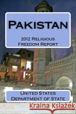 Pakistan: 2012 Religious Freedom Report United States Department of State 9781499563146
