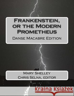 Frankenstein, or the Modern Prometheus: Danse Macabre Edition Mary Shelley Chris Selna 9781499563313 Createspace