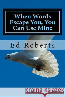 When Words Escape You, You Can Use Mine Ed Roberts 9781499563368 Createspace