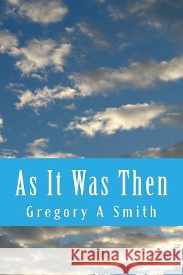 As It Was Then Gregory a. Smith 9781499563375 Createspace