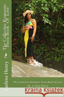 The Collective Romantic Poem Book Of Love Henry, Carlene 9781499563733 Createspace