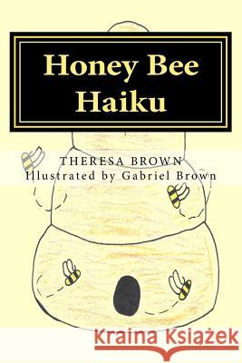Honey Bee Haiku Theresa Brown Gabriel Brown 9781499563849 Createspace