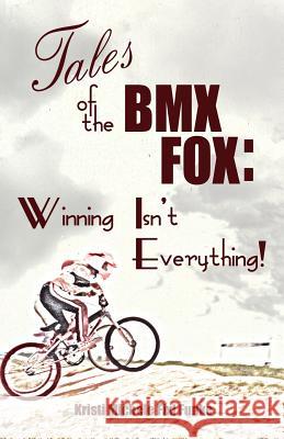 Tales of the BMX Fox: Winning Isn't Everything Kristi Michele Fixl Funke Elizabeth Prentiss 9781499564679 Createspace
