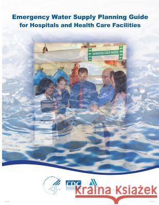 Emergency Water Supply Planning Guide for Hospitals and Health Care Facilities Centers for Disease Cont An 9781499564723 Createspace