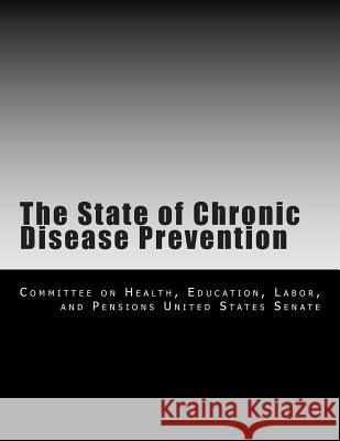 The State of Chronic Disease Prevention Education Labor, A. Committe 9781499564808 Createspace