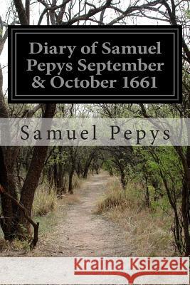 Diary of Samuel Pepys September & October 1661 Samuel Pepys 9781499565287 Createspace