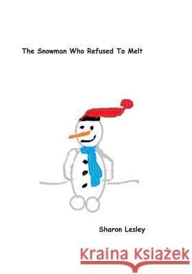 The Snowman Who Refused To Melt Lesley, Sharon 9781499565935 Createspace