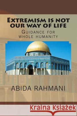 Extremism is not our way of life: Guidance for whole humanity Rahmani, Abida 9781499566154 Createspace