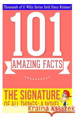 The Signature of All Things - 101 Amazing Facts You Didn't Know: Fun Facts & Trivia Tidbits Quiz Game Books G. Whiz 9781499566789 Createspace