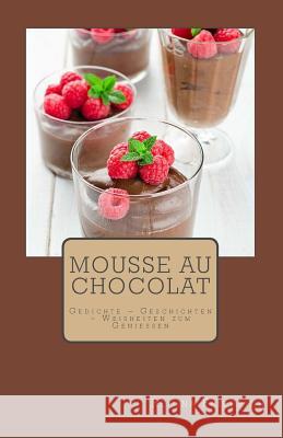 Mousse au chocolat: Gedichte - Geschichten - Weisheiten zum Genießen Friedrich, Regina 9781499567205 Createspace
