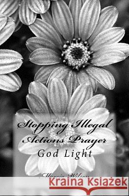 Stopping Illegal Actions Prayer: God Light Marcia Wilson 9781499567724 Createspace Independent Publishing Platform