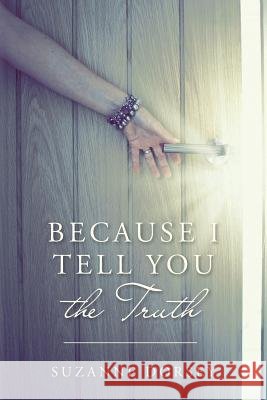 Because I Tell You the Truth Suzanne Dorsey 9781499569490