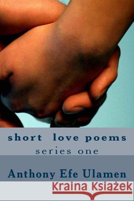 short love poems Ulamen, Anthony Efe 9781499569841 Createspace