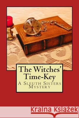 The Witches' Time-Key: A Sleuth Sisters Mystery Ceane O'Hanlon-Lincoln 9781499570717 Createspace