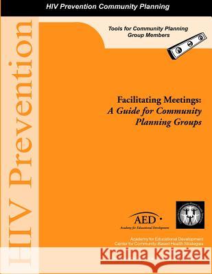Facilitating Meetings: A Guide for Community Planning Groups Academy for Educational Development 9781499571196 Createspace