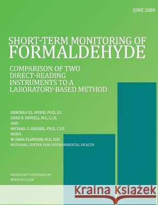 Short-Term Monitoring of Formaldehyde: Comparison of Two Direct-Reading Instruments to a Laboratory-Based Method Deborah V. L. Myers Chad H. Dowell Michael G. Gressel 9781499571394 Createspace