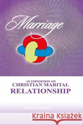 Marriage: An Exposition On Christian Marital Relationship Enyeribe, Collins 9781499571820 Createspace