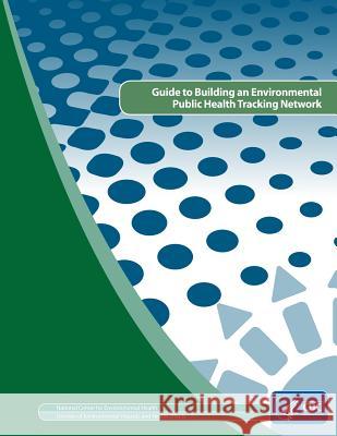 Guide to Building and Environmental Public Health Tracking Network Centers for Disease Cont An 9781499572308 Createspace