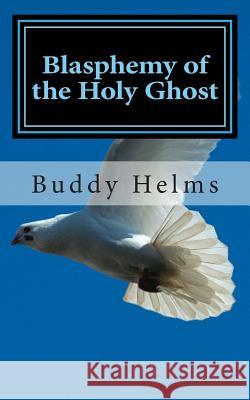 Blasphemy of the Holy Ghost Buddy Helms 9781499572346