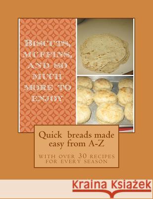 Quick breads made easy from A-Z: with over 30 recipes for every season Keck, Melanie 9781499573336 Createspace