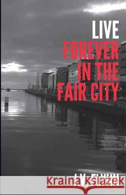 Live Forever In The Fair City Flynn, J. V. 9781499573541 Createspace