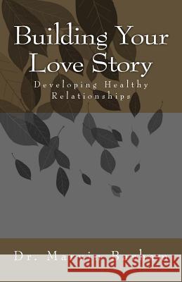 Building Your Love Story: Developing Healthy Relationships Dr Marvin R. Barham 9781499573640