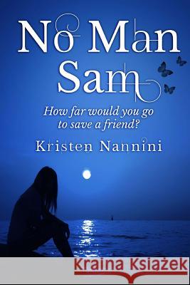 No Man Sam: How far would you go to save a friend? Nannini, Kristen 9781499574012 Createspace