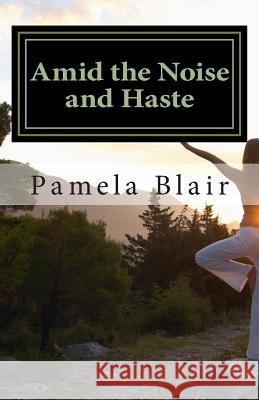 Amid the Noise and Haste MS Pamela D. Blair 9781499574807