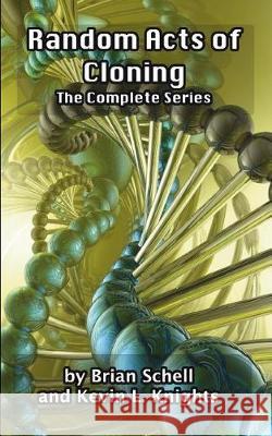 Random Acts of Cloning (Complete Series) Kevin L Knights, Brian Schell 9781499576108 Createspace Independent Publishing Platform