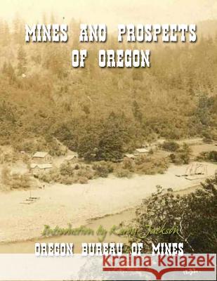 Mines and Prospects of Oregon Oregon Bureau of Mines Kerby Jackson 9781499576184 Createspace