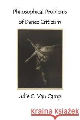 Philosophical Problems of Dance Criticism Julie C. Va 9781499576535 Createspace