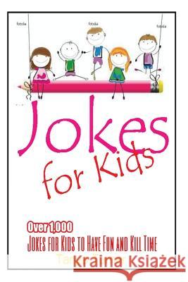Jokes for Kids: Over 1,000 Jokes for Kids to Have Fun and Kill Time Tanya Turner 9781499578713 Createspace