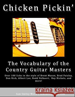 Chicken Pickin': The Vocabulary of the Country Guitar Masters Sam Smiley 9781499579130 Createspace Independent Publishing Platform