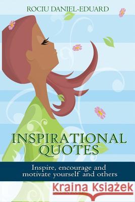 Inspirational Quotes: Inspire, Encourage and Motivate Yourself and Others Rociu Daniel Eduard 9781499579178 Createspace