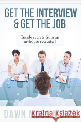 Get the Interview & Get the Job!: Inside secret from an In-House Recruiter! Moss, Dawn 9781499579840 Createspace