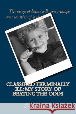 Classified Terminally Ill: My Story of Beating the Odds MR Craig V. Abbot MR Joseph V. Abbat MR Jim Farfaglia 9781499581805 Createspace