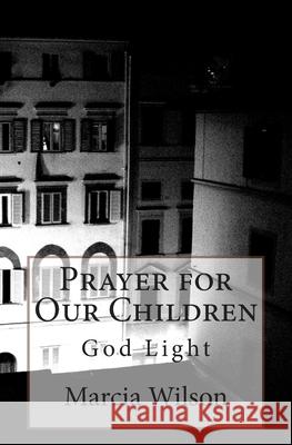 Prayer for Our Children: God Light Marcia Wilson 9781499581850